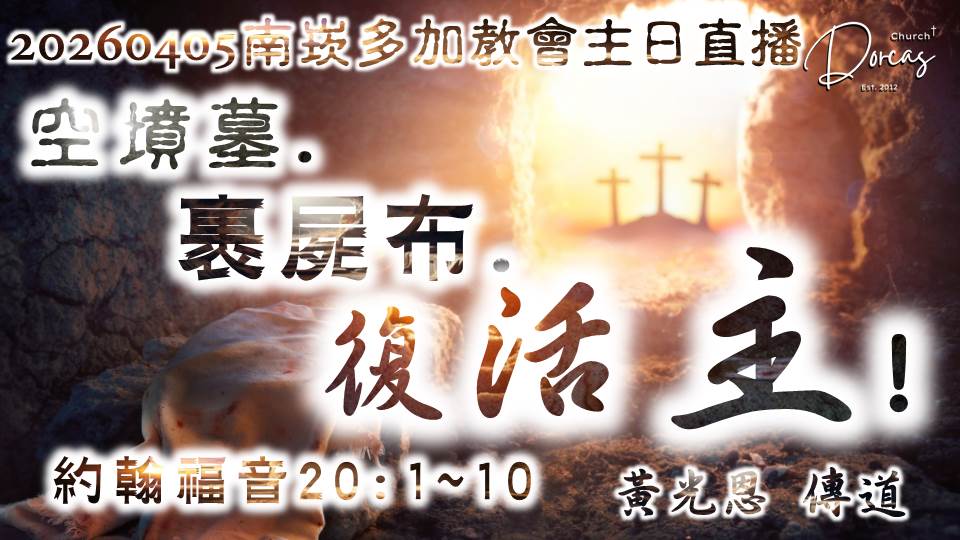 20260405南崁多加教會主日禮拜 證道講題:空墳墓.裹屍布.復活主!