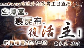 20260405南崁多加教會主日禮拜 證道講題：空墳墓.裹屍布.復活主！